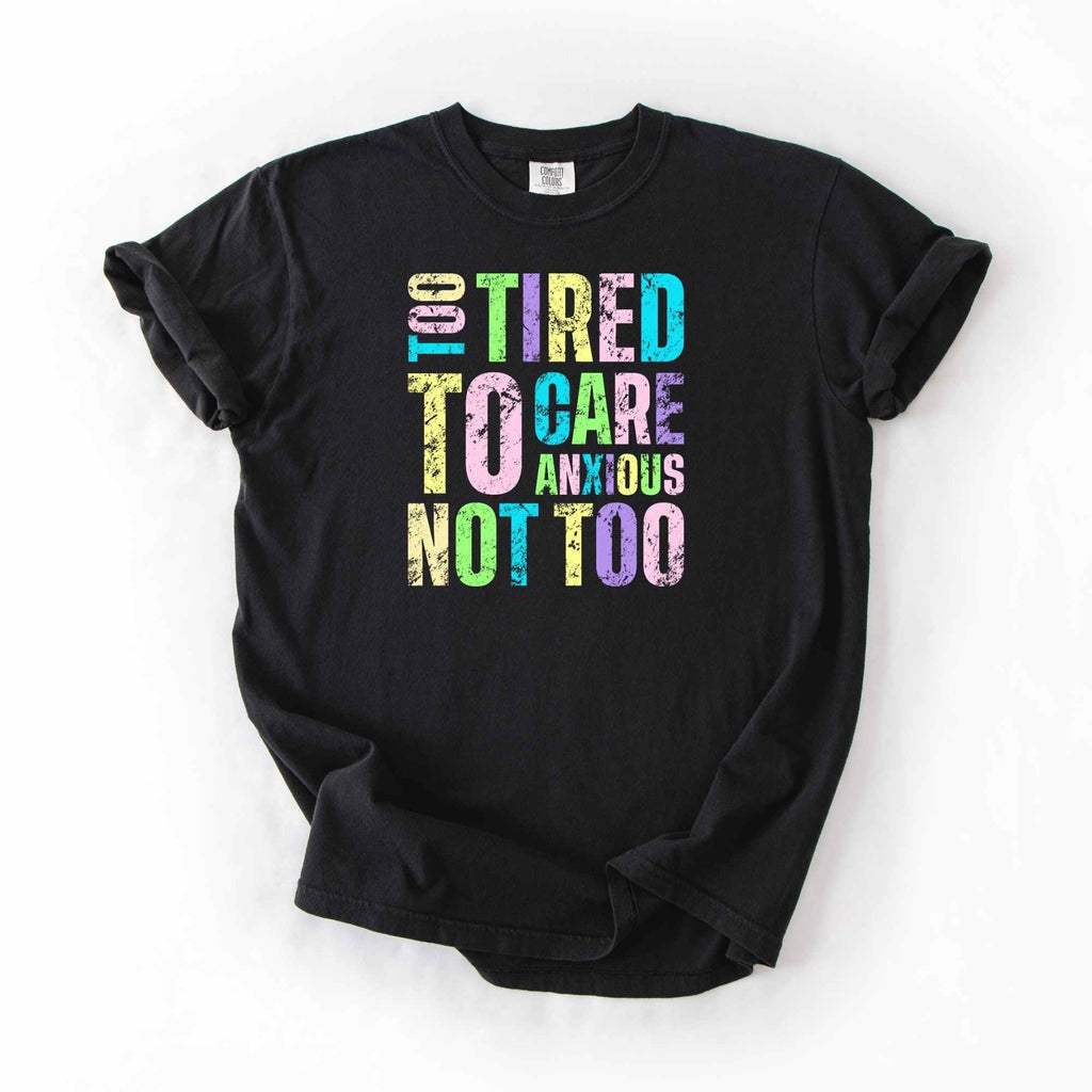 Too Tired To Care Anxious Not Too T-Shirt