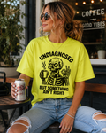 Undiagnosed But Something Ain't Right T-Shirt
